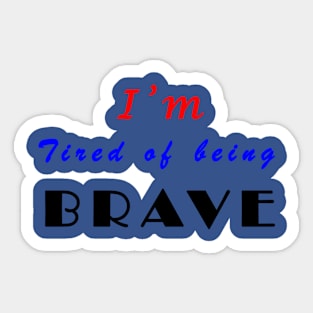 I'm tired of being brave Sticker